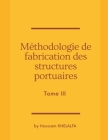 Méthodologie de fabrication des structures portuaires (Tome III) By Houssam Khelalfa Cover Image