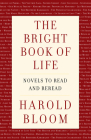 The Bright Book of Life: Novels to Read and Reread By Harold Bloom Cover Image