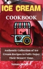 Ice Cream Cookbook: Authentic Collection of Ice Cream Recipes to Fully Enjoy Their Dessert Time. Cover Image