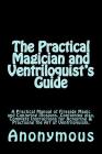 The Practical Magician and Ventriloquist's Guide: A Practical Manual of Fireside Magic and Conjuring Illusions, Containing also, Complete Instructions By Taylor Anderson (Editor), Anonymous Cover Image