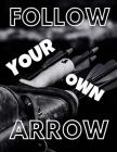 Follow Your Own Arrow: Archery Score Keeping Notebook for Target Shooting, Practice Records and Tracking Your Progress, 120 Pages, Large 8.5x By Aldo Maekawa Cover Image