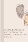 Social Reactions and Depression Among HIV Positive Women By Neuma Rani Cover Image