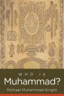 Who Is Muhammad? (Islamic Civilization and Muslim Networks) By Michael Muhammad Knight Cover Image