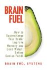 Brain Fuel: Supercharge Your Brain, Improve Memory and Lose Weight Eating Genius Foods, Expanded 2nd Edition Cover Image