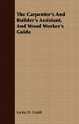 The Carpenter's and Builder's Assistant, and Wood Worker's Guide By Lucius D. Gould Cover Image