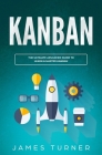 Kanban: The Ultimate Beginner's Guide to Learn Kanban Step by Step By James Turner Cover Image