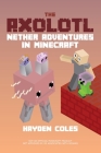 Axolotl Nether Adventures in Minecraft By Hayden Coles, Hayden Coles (Illustrator) Cover Image