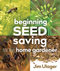 Beginning Seed Saving for the Home Gardener By James Ulager Cover Image