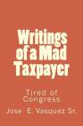 Writings of a Mad Taxpayer: Tired of Congress By Jose E. Vasquez Sr Cover Image