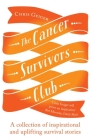 The Cancer Survivors Club: A collection of inspirational and uplifting stories By Chris Geiger Cover Image