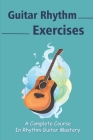 Guitar Rhythm Exercises: A Complete Course In Rhythm Guitar Mastery: Essential Rhythm Guitar Styles By Marilyn Radden Cover Image