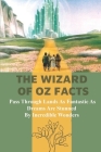 The Wizard Of Oz Facts: Pass Through Lands As Fantastic As Dreams Are Stunned By Incredible Wonders: Dorothy Wizard Cover Image
