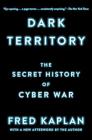 Dark Territory: The Secret History of Cyber War By Fred Kaplan Cover Image