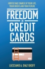 Freedom in Credit Cards: How to Take Charge of Your Life, Your Credit, and Your Future By Lucciano A. Diaz-Skoff Diaz-Skoff Cover Image