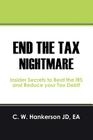 End the Tax Nightmare: Insider Secrets to Beat the IRS and Reduce your Tax Debt! By C. W. Hankerson Jd Ea Cover Image