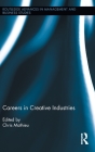 Careers in Creative Industries (Routledge Advances in Management and Business Studies) By Chris Mathieu (Editor) Cover Image