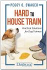 Hard to House Train: Practical Solutions for Dog Trainers By Peggy O. Swager Cover Image