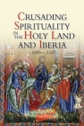 Crusading Spirituality in the Holy Land and Iberia, C.1095-C.1187 By William J. Purkis Cover Image