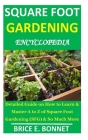 Square Foot Gardening Encyclopedia: Detailed Guide on How to Learn & Master A to Z of Square Foot Gardening (SFG) & So Much More By Brice E. Bonnet Cover Image