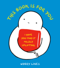 This Book Is for You: I Hope You Find It Mildly Uplifting By Worry Lines Cover Image