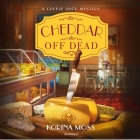 Cheddar Off Dead (Cheese Shop Mysteries #1) By Korina Moss, Erin Moon (Read by) Cover Image
