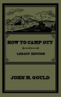 How To Camp Out (Legacy Edition): The Original Classic Handbook On Camping, Bushcraft, And Outdoors Recreation By John M. Gould Cover Image
