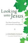 Looking Unto Jesus: The Christ-Centered Piety of Seventeenth-Century Baptists By J. Stephen Yuille Cover Image