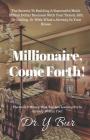 Millionaire, Come Forth!: The Secrets to Building a Successful Multi-Million Dollar Business with Your Talent, Gift, or Calling, or with What's Cover Image