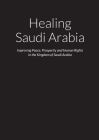 Healing Saudi Arabia - Improving Peace, Prosperity and Human Rights in the Kingdom of Saudi Arabia By Mark O'Doherty Cover Image