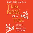 Two Birds in a Tree Lib/E: Timeless Indian Wisdom for Business Leaders By Ram Nidumolu, Chip Conley (Foreword by), Jim Manchester (Read by) Cover Image