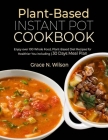 Plant-Based Instant Pot Cookbook: Enjoy over 100 Whole Food, Plant-Based Diet Recipes for Healthier You including 30 Days Meal Plan Cover Image