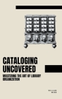 Cataloging Uncovered: Mastering the Art of Library Organization By William Webb Cover Image