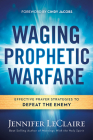 Waging Prophetic Warfare: Effective Prayer Strategies to Defeat the Enemy Cover Image