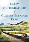 Early Photographers of Glacier National Park By David R. Butler Cover Image