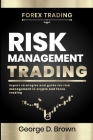 Risk management trading: Expert strategies and guide for risk management in crypto and forex trading By George D. Brown Cover Image