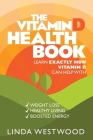 The Vitamin D Health Book (3rd Edition): Learn Exactly How Vitamin D Can Help With Weight Loss, Healthy Living & Boosted Energy! By Linda Westwood Cover Image