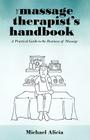 The Massage Therapist's Handbook: A Practical Guide to the Business of Massage By Michael Alicia Cover Image