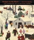 Designs on the Heart: The Homemade Art of Grandma Moses By Karal Ann Marling Cover Image