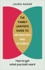 The Family Lawyer’s Guide to Separation and Divorce: How to Get What You Both Want By Laura Naser Cover Image