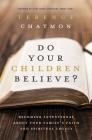 Do Your Children Believe?: Becoming Intentional about Your Family's Faith and Spiritual Legacy By Terence Chatmon Cover Image