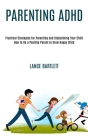 Parenting Adhd: Practical Strategies for Parenting and Disciplining Your Child (How to Be a Positive Parent to Grow Happy Child) By Lance Bartlett Cover Image