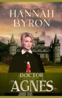 Doctor Agnès: A Gripping Love Story of a Brave Female Doctor in WW1 By Hannah Byron Cover Image