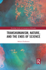 Transhumanism, Nature, and the Ends of Science (Routledge Studies in Contemporary Philosophy) By Robert Frodeman Cover Image