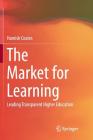 The Market for Learning: Leading Transparent Higher Education By Hamish Coates Cover Image