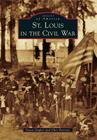 St. Louis in the Civil War (Images of America (Arcadia Publishing)) Cover Image