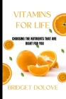 The Vitamins for Life: Choose the Nutrients That Are Right for You By Bridget Dolove Cover Image