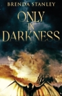 Only In Darkness By Brenda Stanley Cover Image