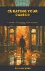 Curating Your Career: A Guide to Building Your Museum Career Cover Image