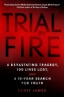 Trial by Fire: A Devastating Tragedy, 100 Lives Lost, and a 15-Year Search for Truth By Scott James Cover Image