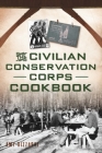 The Civilian Conservation Corps Cookbook By Amy Bizzarri Cover Image
